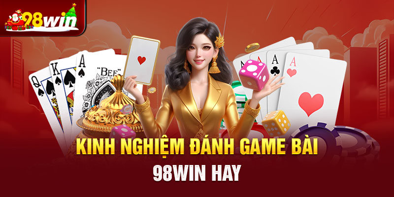 Kinh nghiệm đánh game bài 98win hay