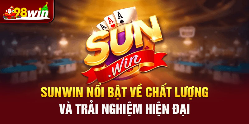 Sunwin nổi bật về chất lượng và trải nghiệm hiện đại 