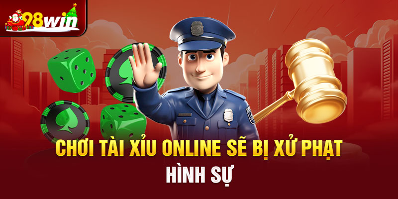 Chơi tài xỉu online sẽ bị xử phạt hình sự theo mức độ nghiêm trọng 