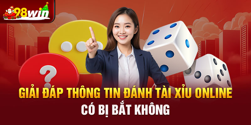 Giải đáp thông tin đánh tài xỉu online có bị bắt không cho người chơi