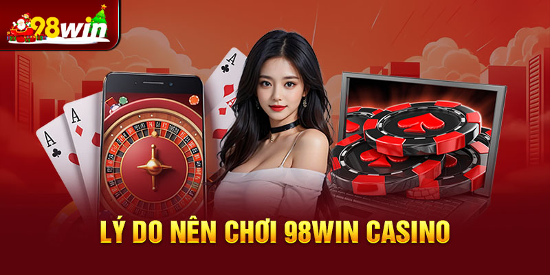 Lý do nên chơi casino 98win