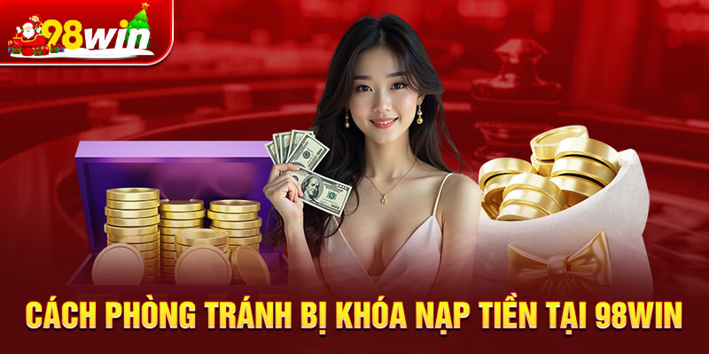 Cách phòng tránh bị khóa nạp tiền tại 98win