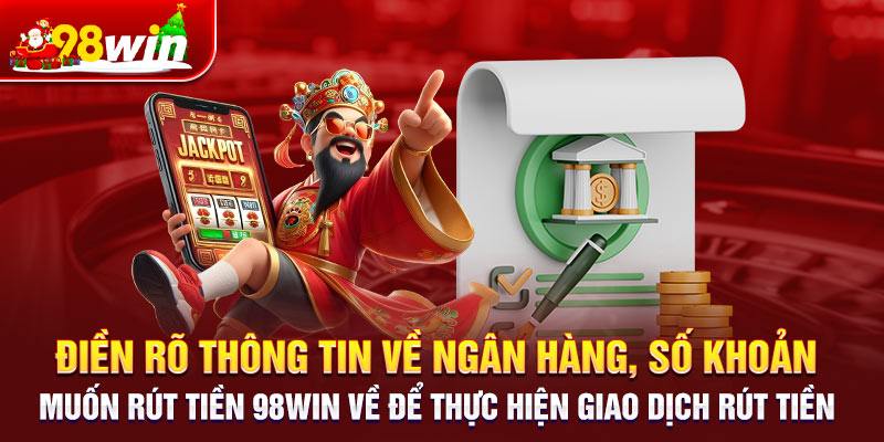 ĐIền rõ thông tin về ngân hàng, số khoản muốn rút tiền 98win về để thực hiện giao dịch rút tiền