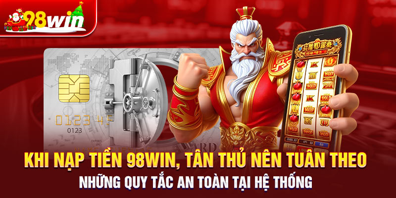 Khi nạp tiền 98win, tân thủ nên tuân theo những quy tắc an toàn tại hệ thống