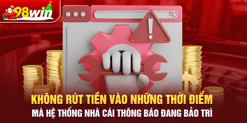 Không rút tiền vào những thời điểm mà hệ thống nhà cái thông báo đang bảo trì