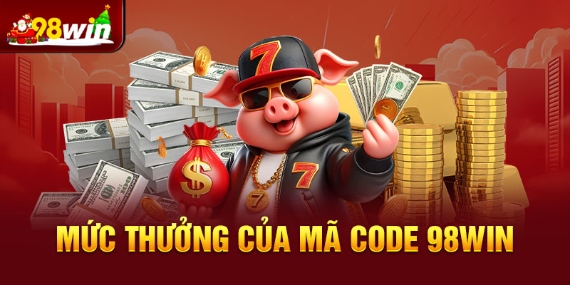 Mức thưởng của mã code 98win