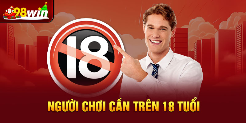 Trên 18 tuổi là điều kiện bắt buộc để đăng ký 98win thành công