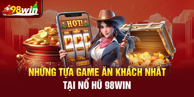 Những tựa game ăn khách nhất tại nổ hũ 98win