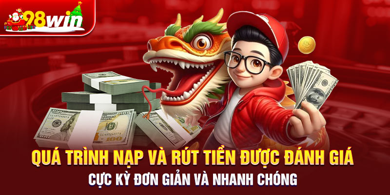  Quá trình nạp và rút tiền được đánh giá cực kỳ đơn giản và nhanh chóng