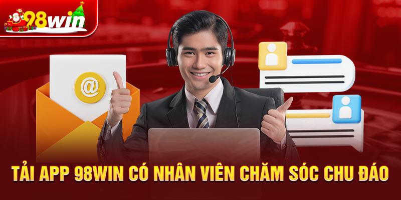 Tải app 98win có nhân viên chăm sóc chu đáo